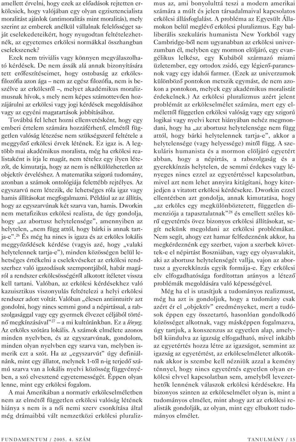De nem ássák alá annak bizonyítására tett erôfeszítéseimet, hogy ostobaság az erkölcsfilozófia azon ága nem az egész filozófia, nem is beszélve az erkölcsrôl, melyet akadémikus moralizmusnak hívok, s