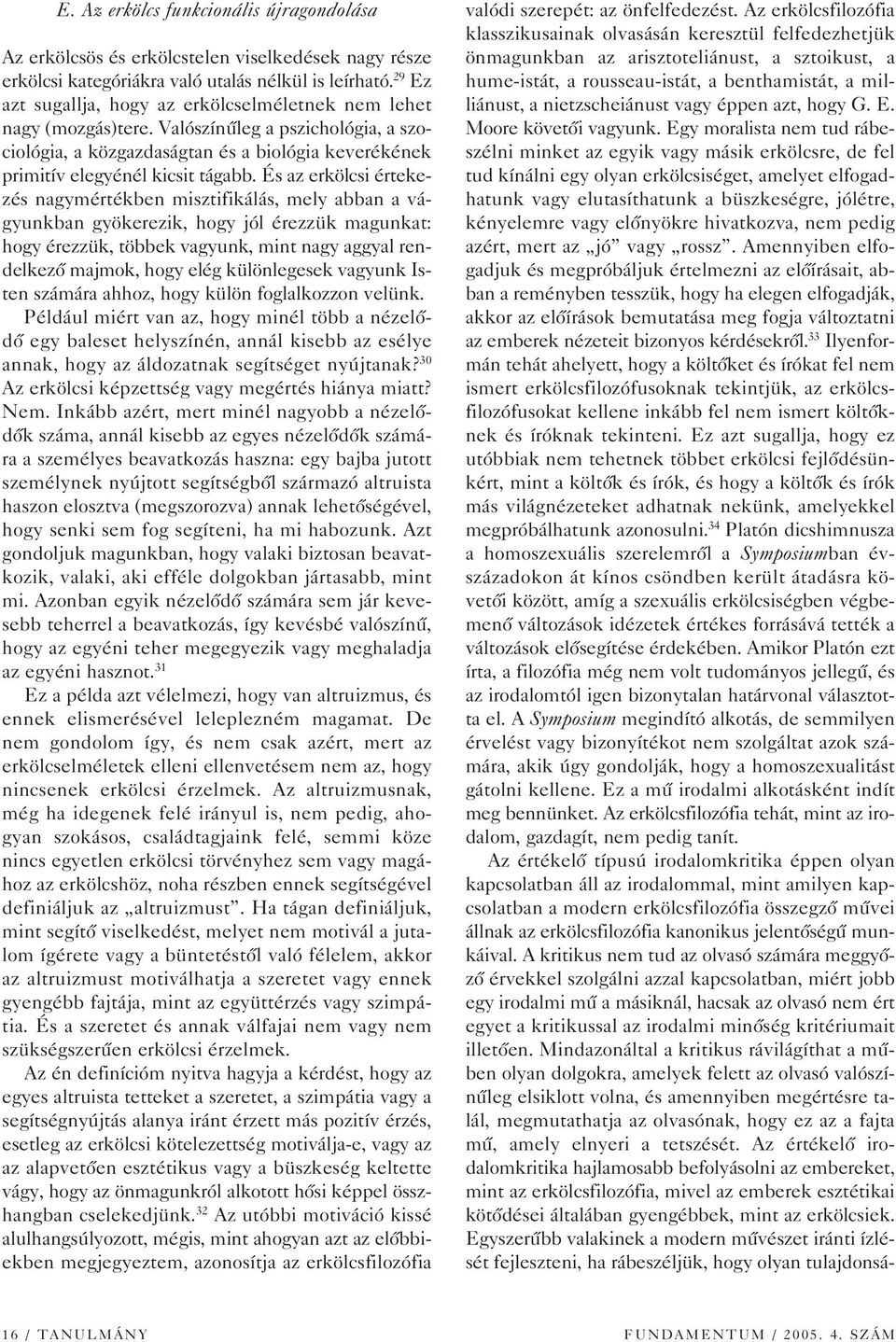 És az erkölcsi értekezés nagymértékben misztifikálás, mely abban a vágyunkban gyökerezik, hogy jól érezzük magunkat: hogy érezzük, többek vagyunk, mint nagy aggyal rendelkezô majmok, hogy elég