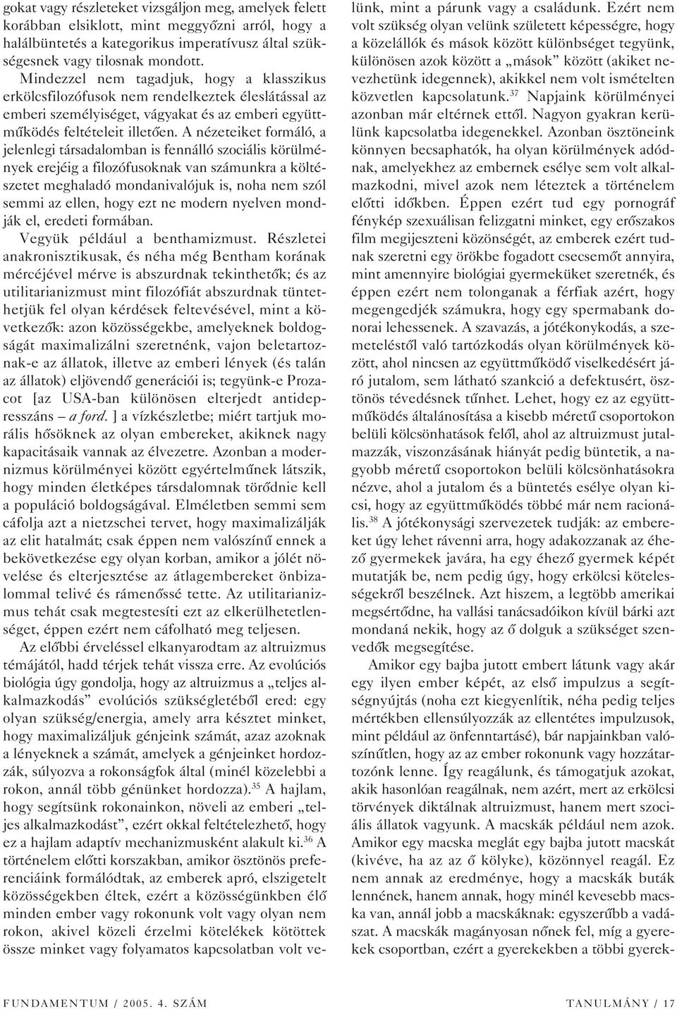 A nézeteiket formáló, a jelenlegi társadalomban is fennálló szociális körülmények erejéig a filozófusoknak van számunkra a költészetet meghaladó mondanivalójuk is, noha nem szól semmi az ellen, hogy