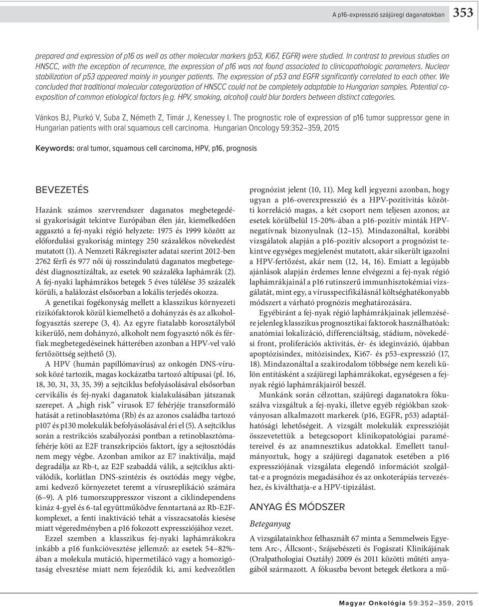 In contrast to previous studies on HNSCC, with the exception of recurrence, the expression of p16 was not found associated to clinicopathologic parameters.