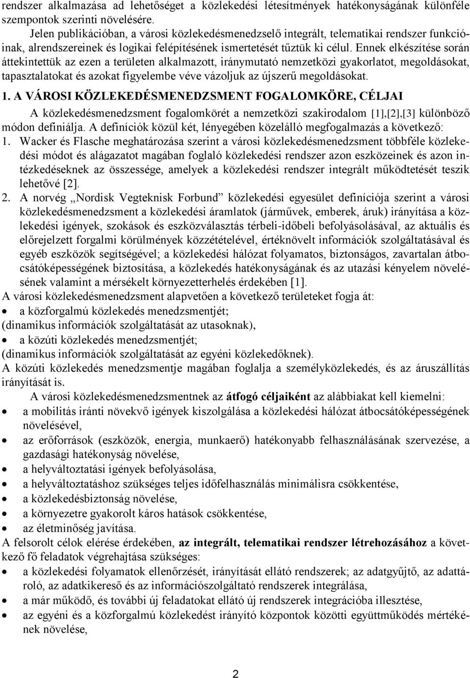 Ennek elkészítése során áttekintettük az ezen a területen alkalmazott, iránymutató nemzetközi gyakorlatot, megoldásokat, tapasztalatokat és azokat figyelembe véve vázoljuk az újszerű megoldásokat. 1.