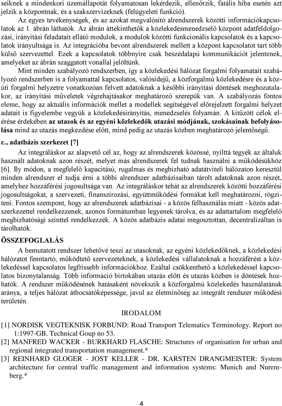 Az ábrán áttekinthetők a közlekedésmenedzselő központ adatfeldolgozási, irányítási feladatait ellátó ok, a ok közötti funkcionális kapcsolatok és a kapcsolatok irányultsága is.