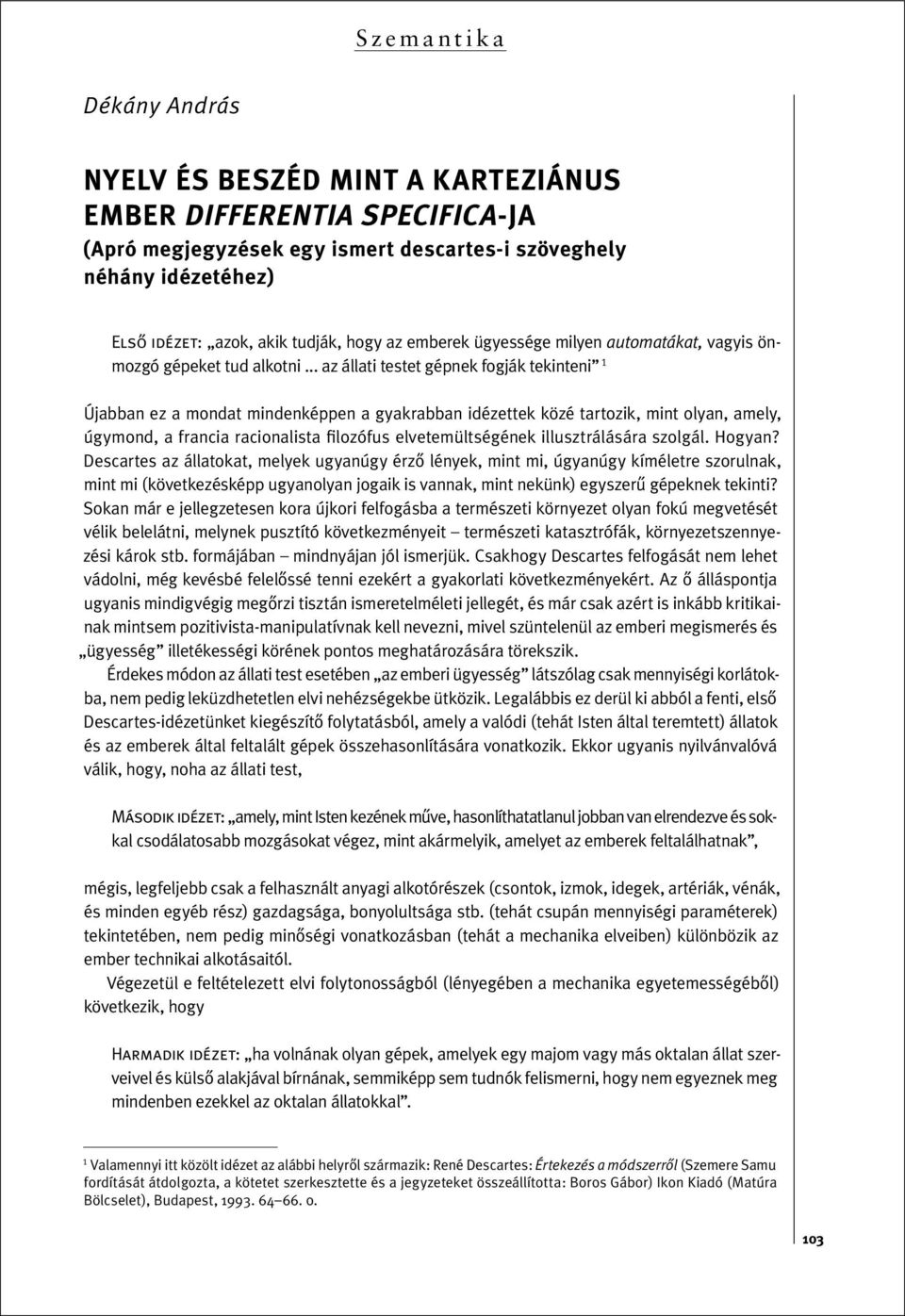 .. az állati testet gépnek fogják tekinteni 1 Újabban ez a mondat mindenképpen a gyakrabban idézettek közé tartozik, mint olyan, amely, úgymond, a francia racionalista filozóf u s elvetemül ts ég é n