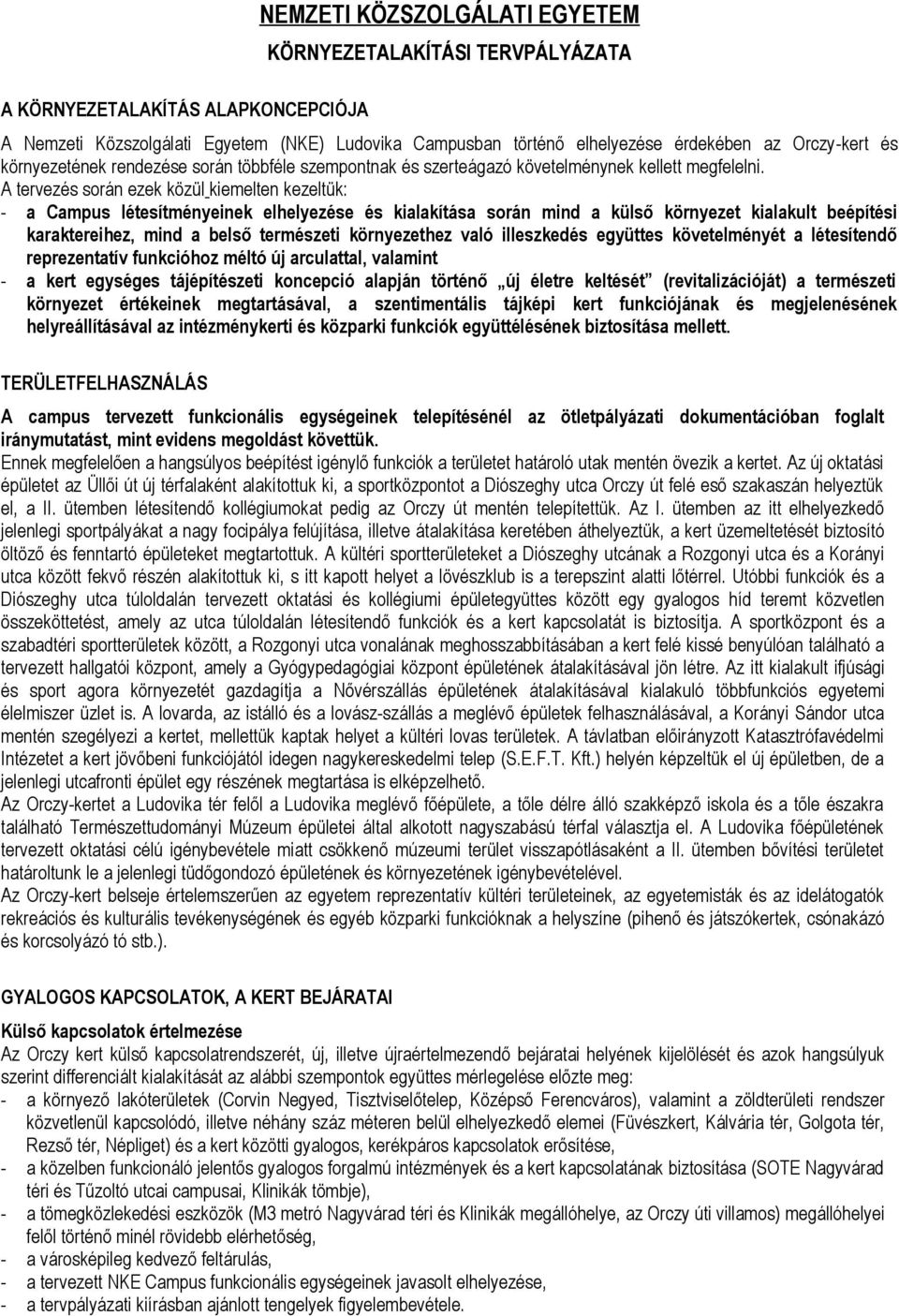 A tervezés során ezek közül kiemelten kezeltük: - a Campus létesítményeinek elhelyezése és kialakítása során mind a külső környezet kialakult beépítési karaktereihez, mind a belső természeti