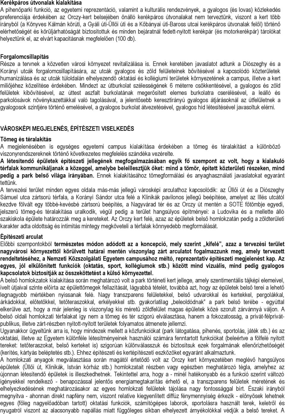 történő elérhetőségét és körüljárhatóságát biztosítottuk és minden bejáratnál fedett-nyitott kerékpár (és motorkerékpár) tárolókat helyeztünk el, az elvárt kapacitásnak megfelelően (100 db).