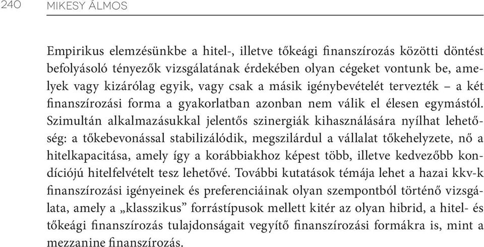 Szimultán alkalmazásukkal jelentős szinergiák kihasználására nyílhat lehetőség: a tőkebevonással stabilizálódik, megszilárdul a vállalat tőkehelyzete, nő a hitelkapacitása, amely így a korábbiakhoz