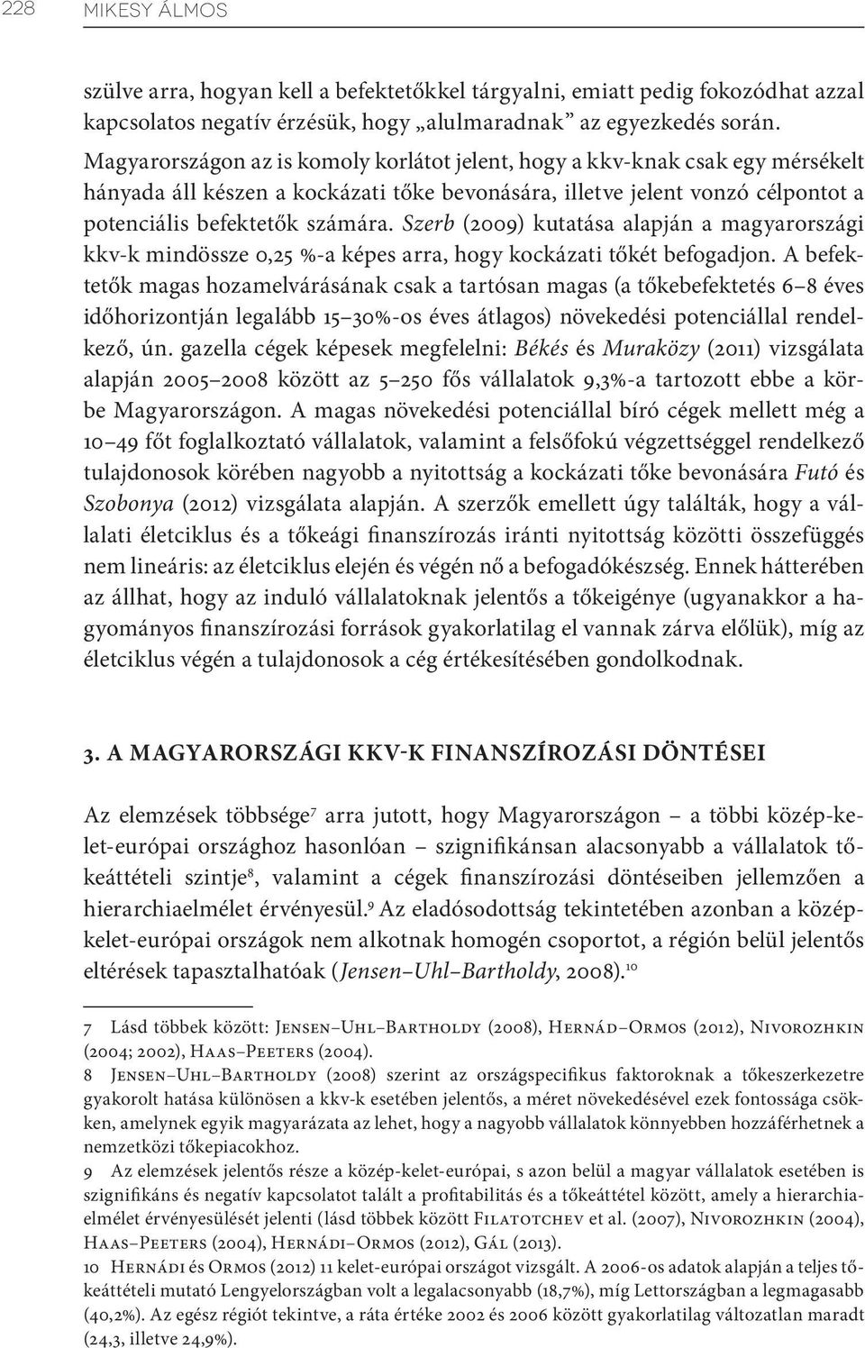 Szerb (2009) kutatása alapján a magyarországi kkv-k mindössze 0,25 %-a képes arra, hogy kockázati tőkét befogadjon.