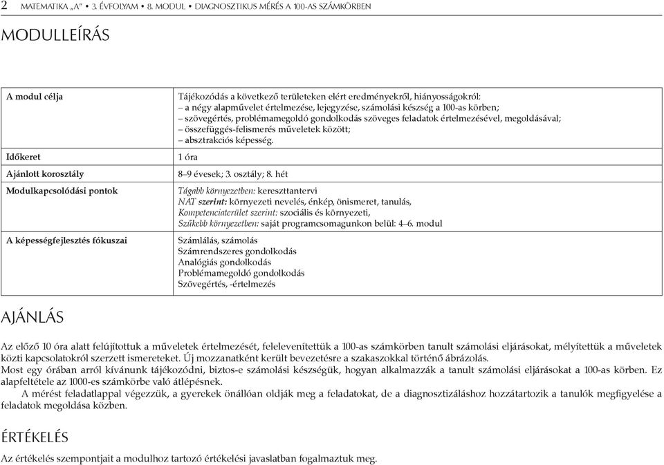 eredményekről, hiányosságokról: a négy alapművelet értelmezése, lejegyzése, számolási készség a 100-as körben; szövegértés, problémamegoldó gondolkodás szöveges feladatok értelmezésével,