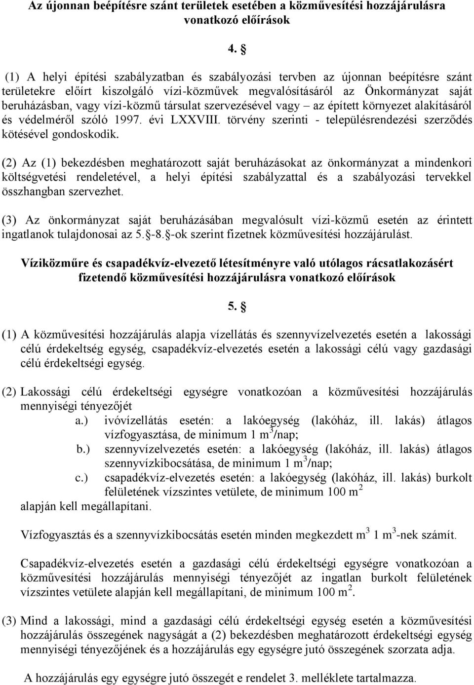 társulat szervezésével vagy az épített környezet alakításáról és védelméről szóló 1997. évi LXXVIII. törvény szerinti - településrendezési szerződés kötésével gondoskodik.