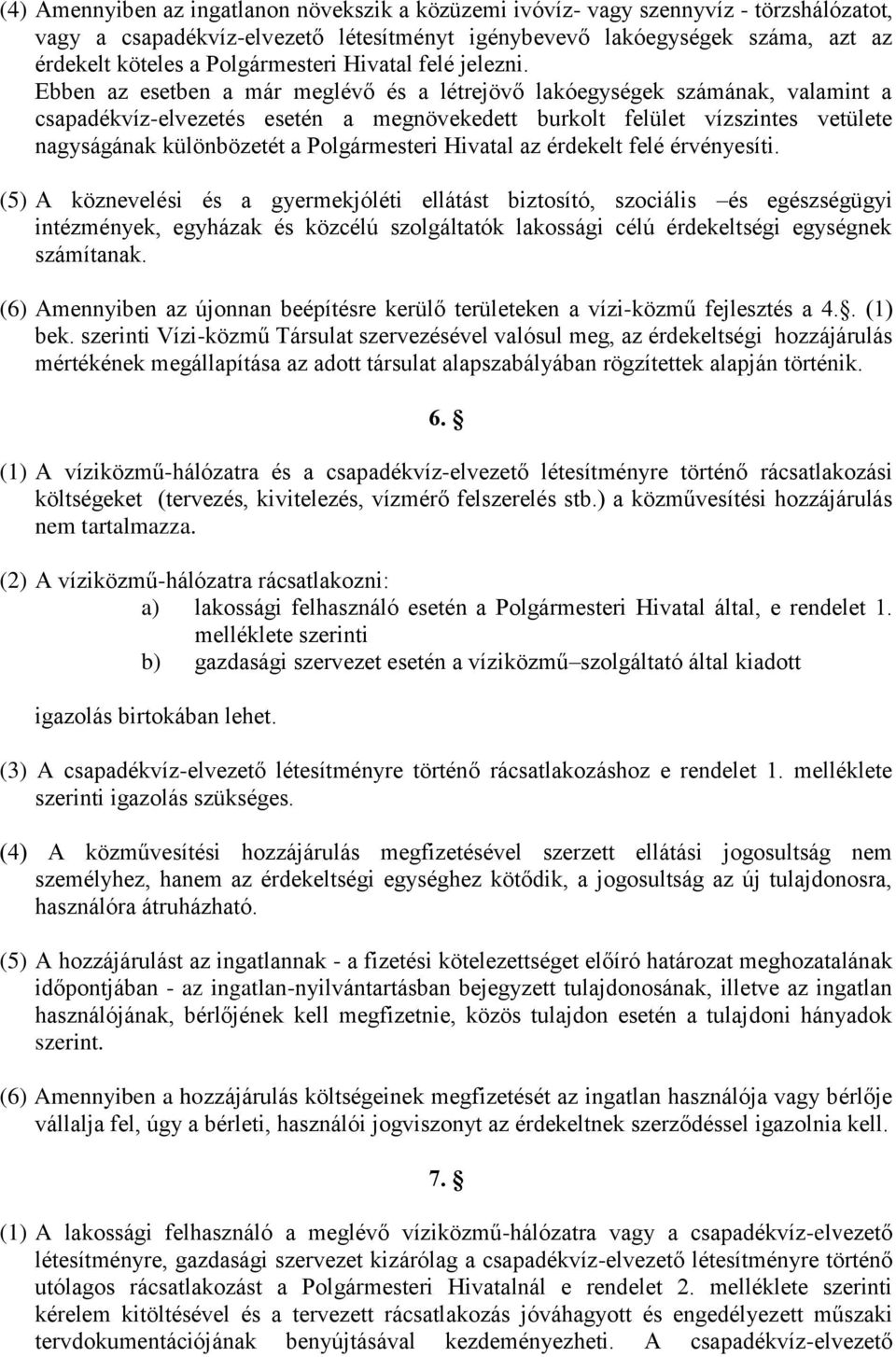 Ebben az esetben a már meglévő és a létrejövő lakóegységek számának, valamint a csapadékvíz-elvezetés esetén a megnövekedett burkolt felület vízszintes vetülete nagyságának különbözetét a