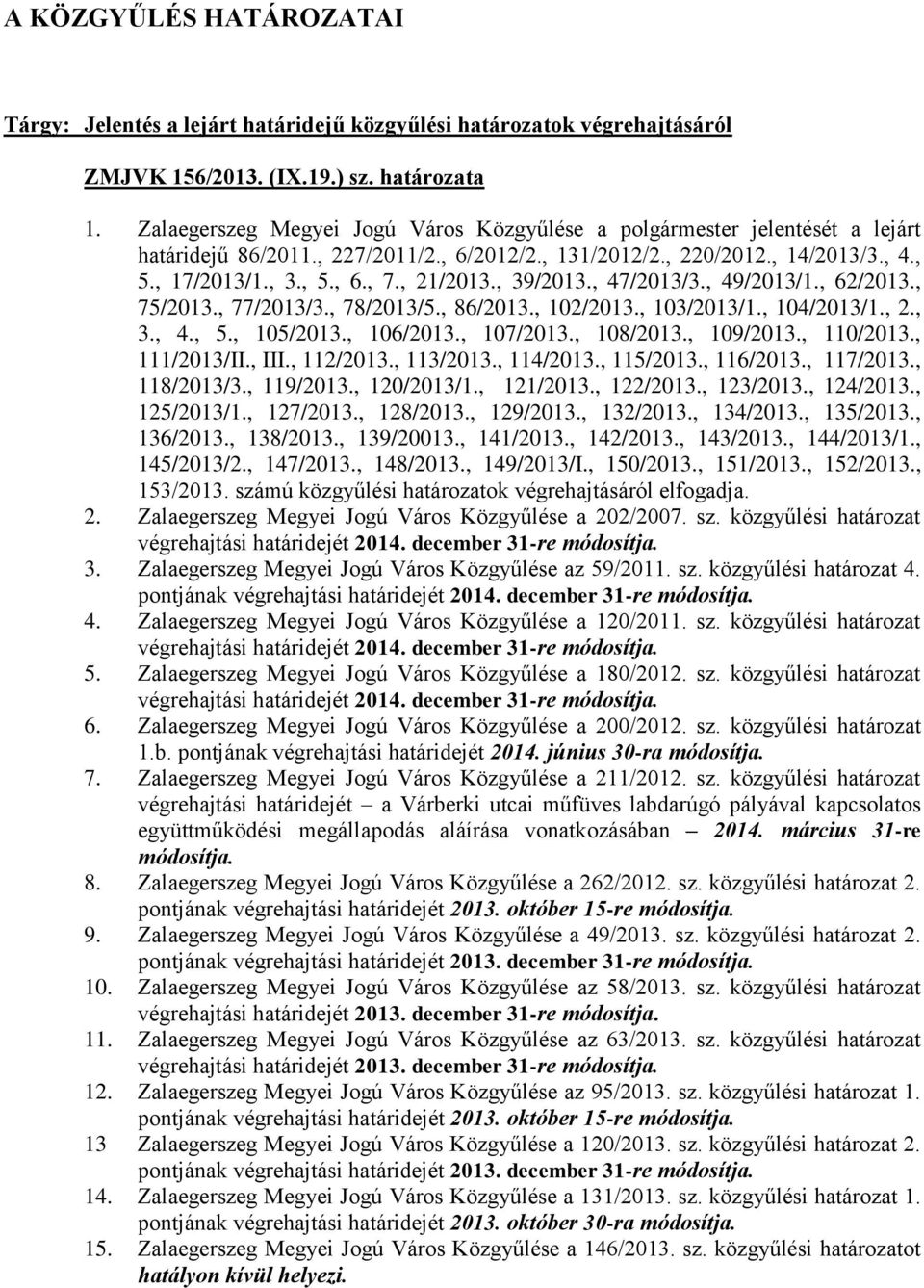 , 21/2013., 39/2013., 47/2013/3., 49/2013/1., 62/2013., 75/2013., 77/2013/3., 78/2013/5., 86/2013., 102/2013., 103/2013/1., 104/2013/1., 2., 3., 4., 5., 105/2013., 106/2013., 107/2013., 108/2013.