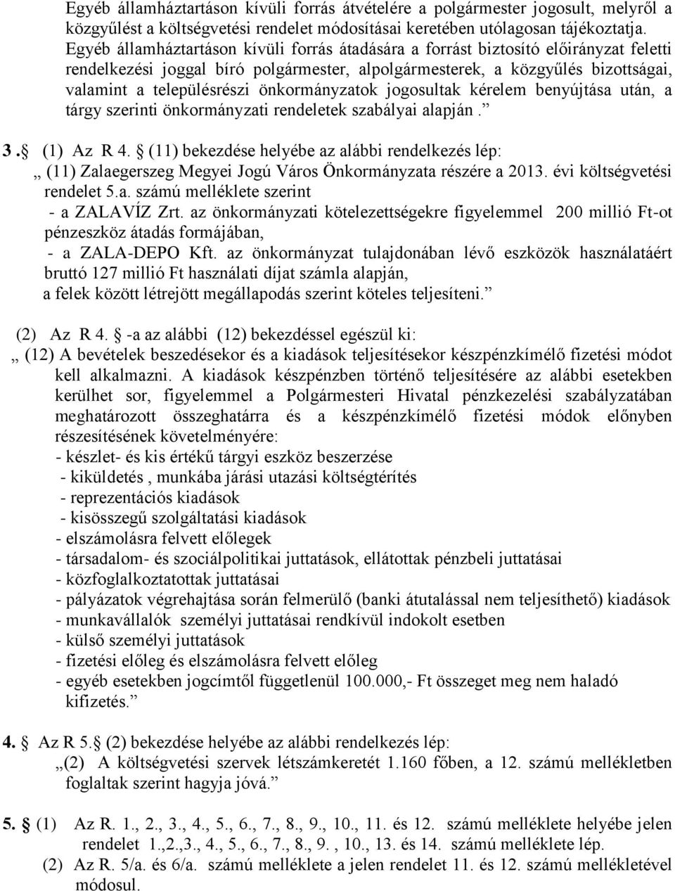 önkormányzatok jogosultak kérelem benyújtása után, a tárgy szerinti önkormányzati rendeletek szabályai alapján. 3. (1) Az R 4.