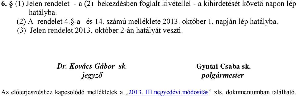 (3) Jelen rendelet 2013. október 2-án hatályát veszti. Dr. Kovács Gábor sk. jegyző Gyutai Csaba sk.