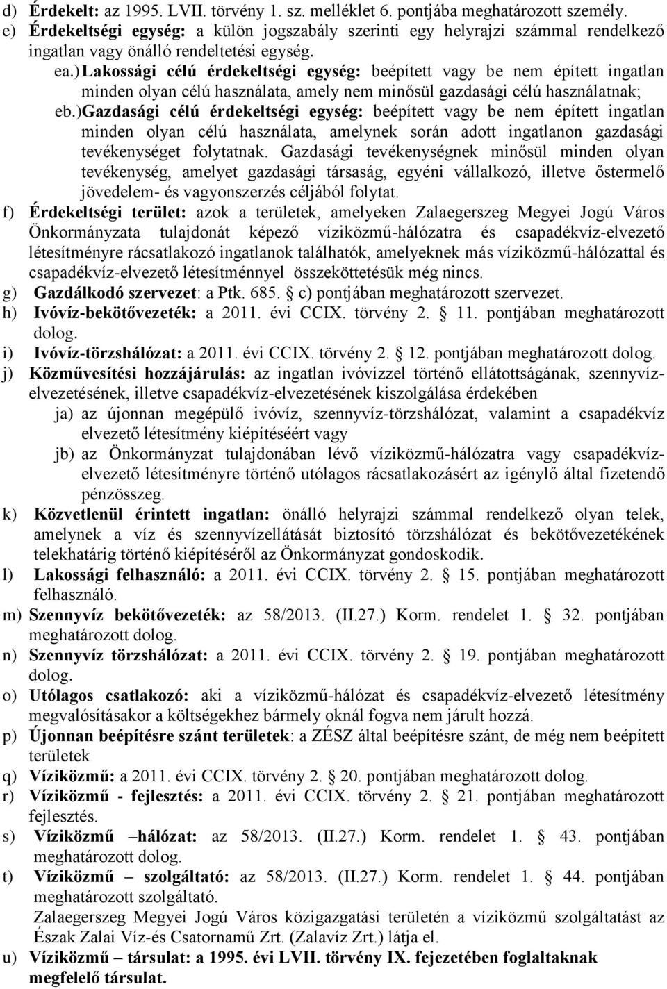 ) Lakossági célú érdekeltségi egység: beépített vagy be nem épített ingatlan minden olyan célú használata, amely nem minősül gazdasági célú használatnak; eb.