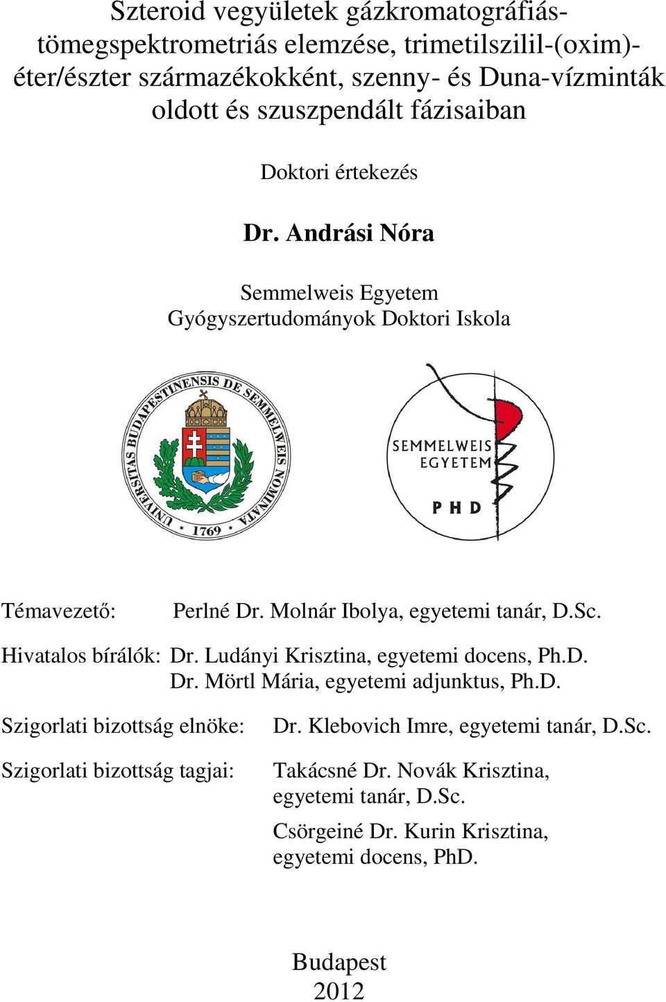 Molnár Ibolya, egyetemi tanár, D.Sc. Hivatalos bírálók: Dr. Ludányi Krisztina, egyetemi docens, Ph.D. Dr. Mörtl Mária, egyetemi adjunktus, Ph.D. Szigorlati bizottság elnöke: Szigorlati bizottság tagjai: Dr.