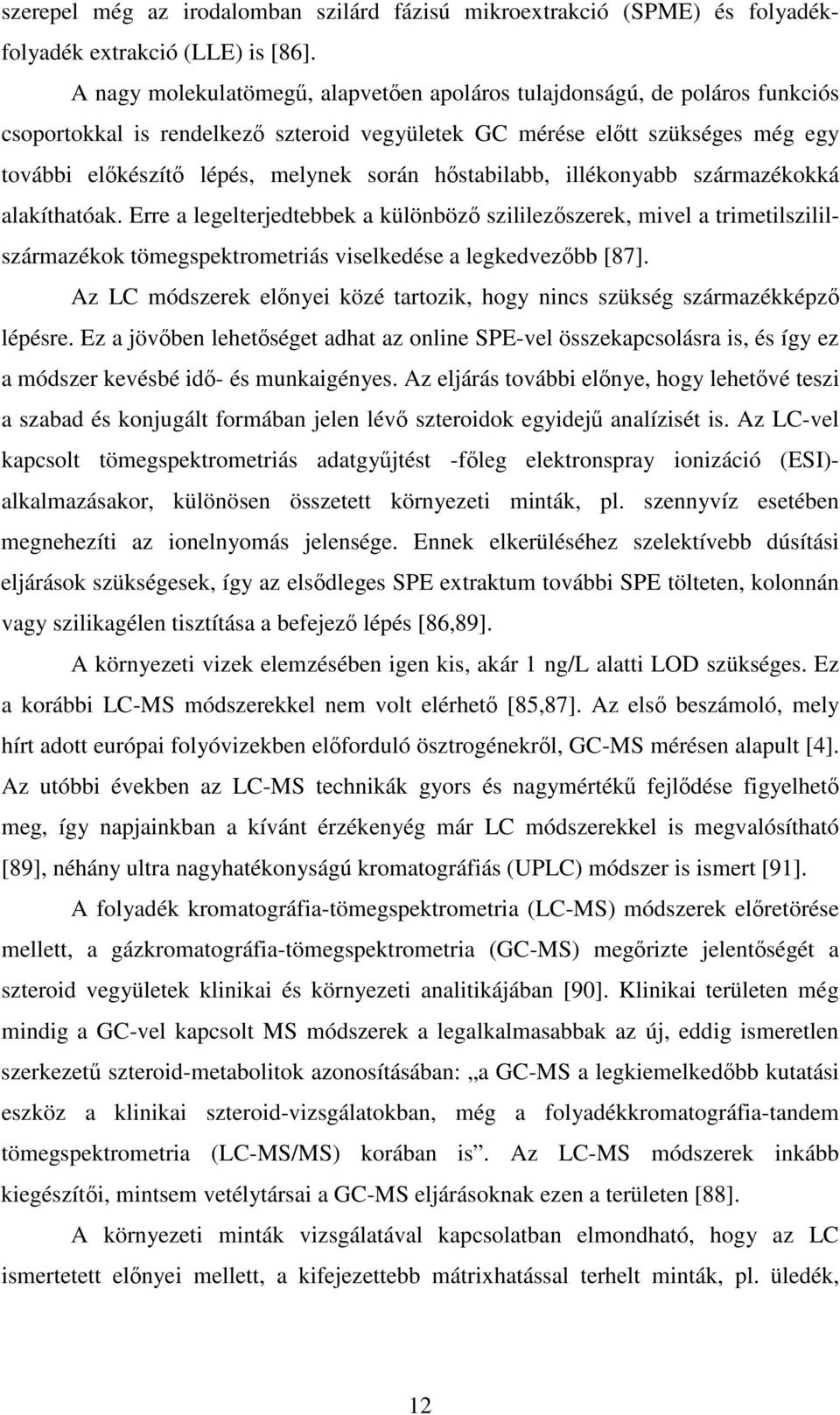 hstabilabb, illékonyabb származékokká alakíthatóak. Erre a legelterjedtebbek a különböz szililezszerek, mivel a trimetilszililszármazékok tömegspektrometriás viselkedése a legkedvezbb [87].