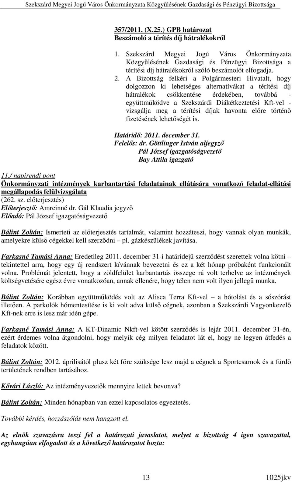 - vizsgálja meg a térítési díjak havonta elıre történı fizetésének lehetıségét is. Határidı: 2011. december 31. Felelıs: dr.