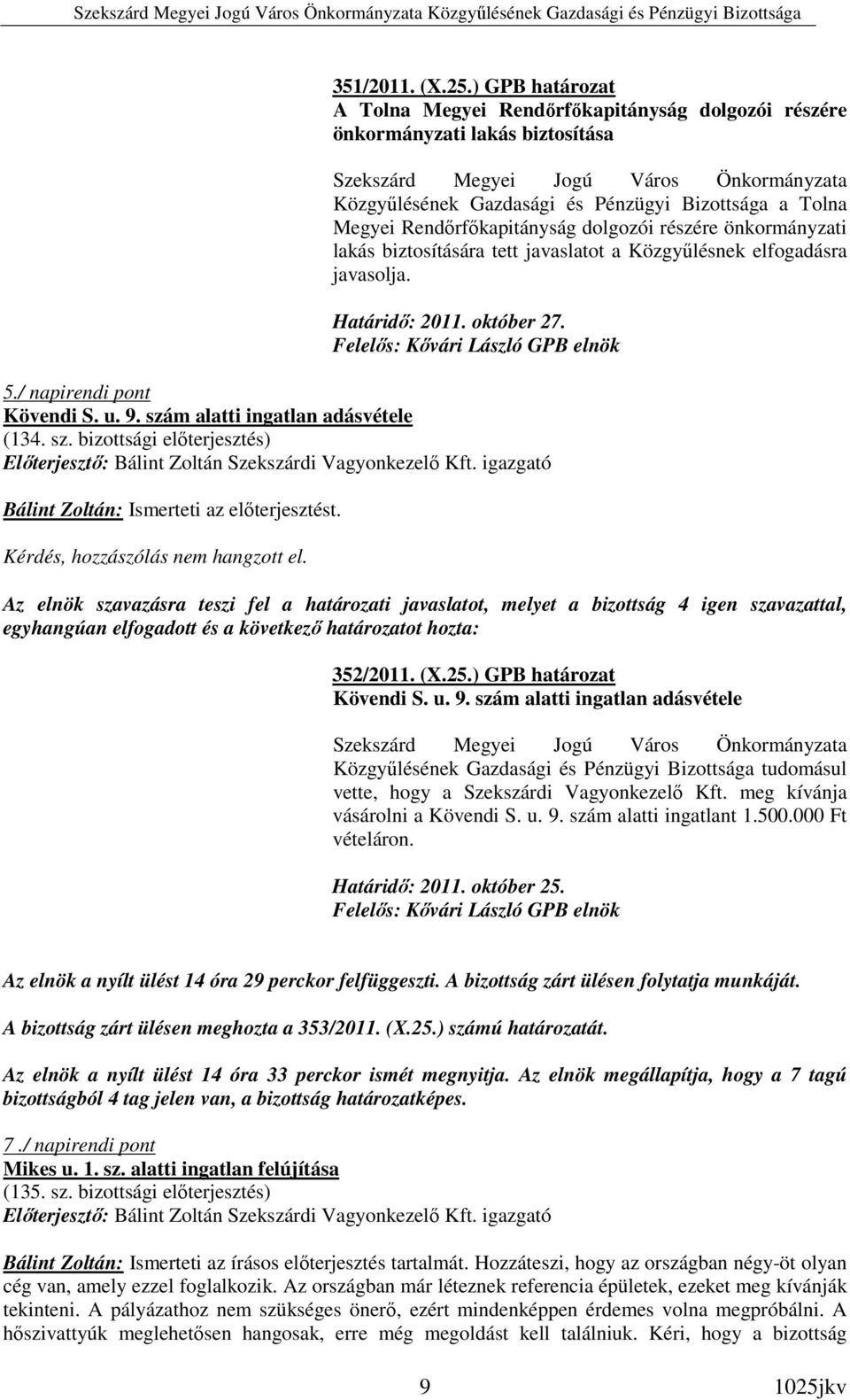 önkormányzati lakás biztosítására tett javaslatot a Közgyőlésnek elfogadásra javasolja. Határidı: 2011. október 27. 5./ napirendi pont Kövendi S. u. 9. szá