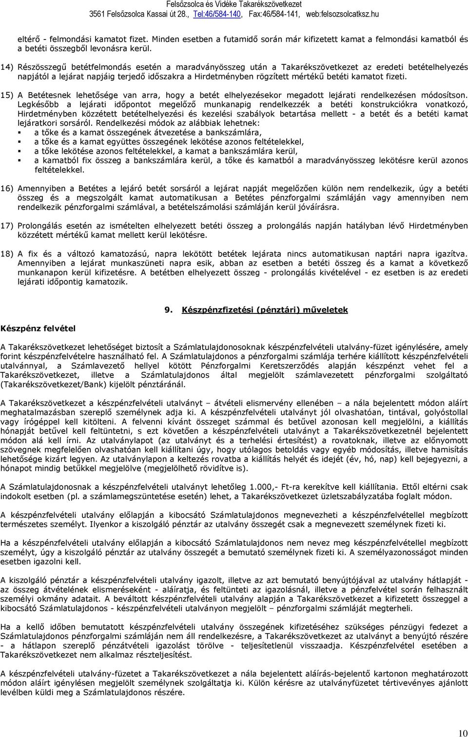 kamatot fizeti. 15) A Betétesnek lehetősége van arra, hogy a betét elhelyezésekor megadott lejárati rendelkezésen módosítson.