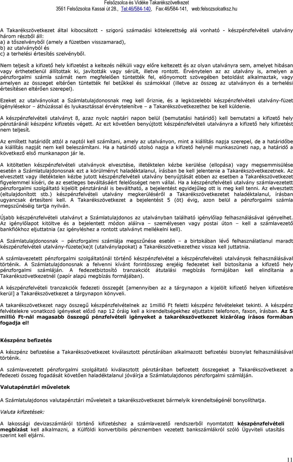 Nem teljesít a kifizető hely kifizetést a keltezés nélküli vagy előre keltezett és az olyan utalványra sem, amelyet hibásan vagy érthetetlenül állítottak ki, javították vagy sérült, illetve rontott.