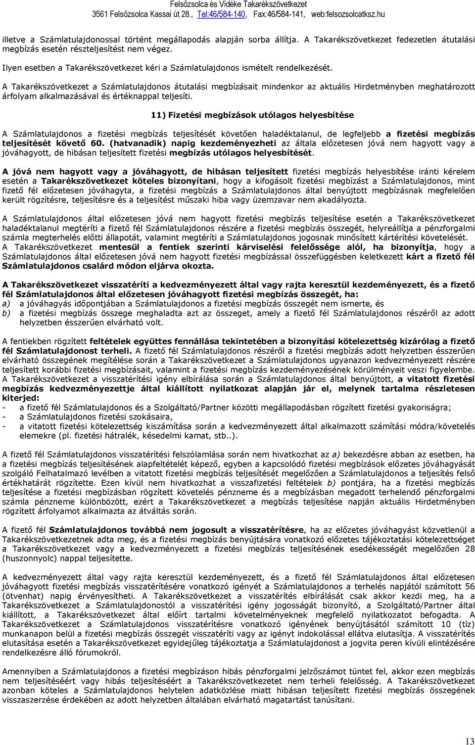 A Takarékszövetkezet a Számlatulajdonos átutalási megbízásait mindenkor az aktuális Hirdetményben meghatározott árfolyam alkalmazásával és értéknappal teljesíti.