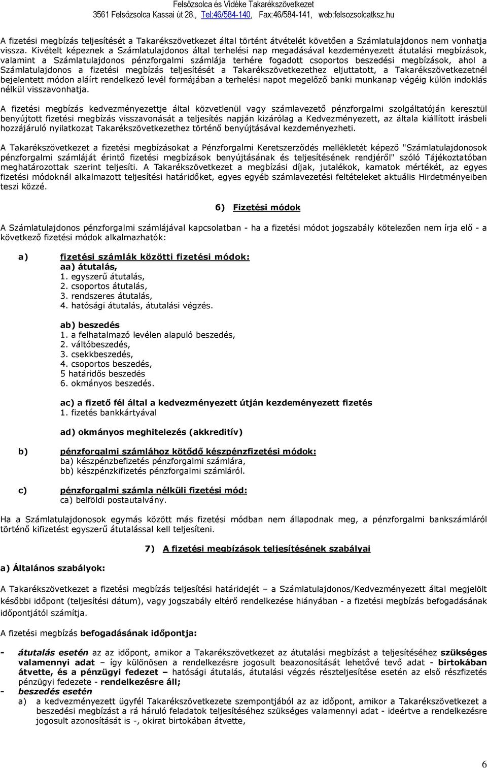 megbízások, ahol a Számlatulajdonos a fizetési megbízás teljesítését a Takarékszövetkezethez eljuttatott, a Takarékszövetkezetnél bejelentett módon aláírt rendelkező levél formájában a terhelési