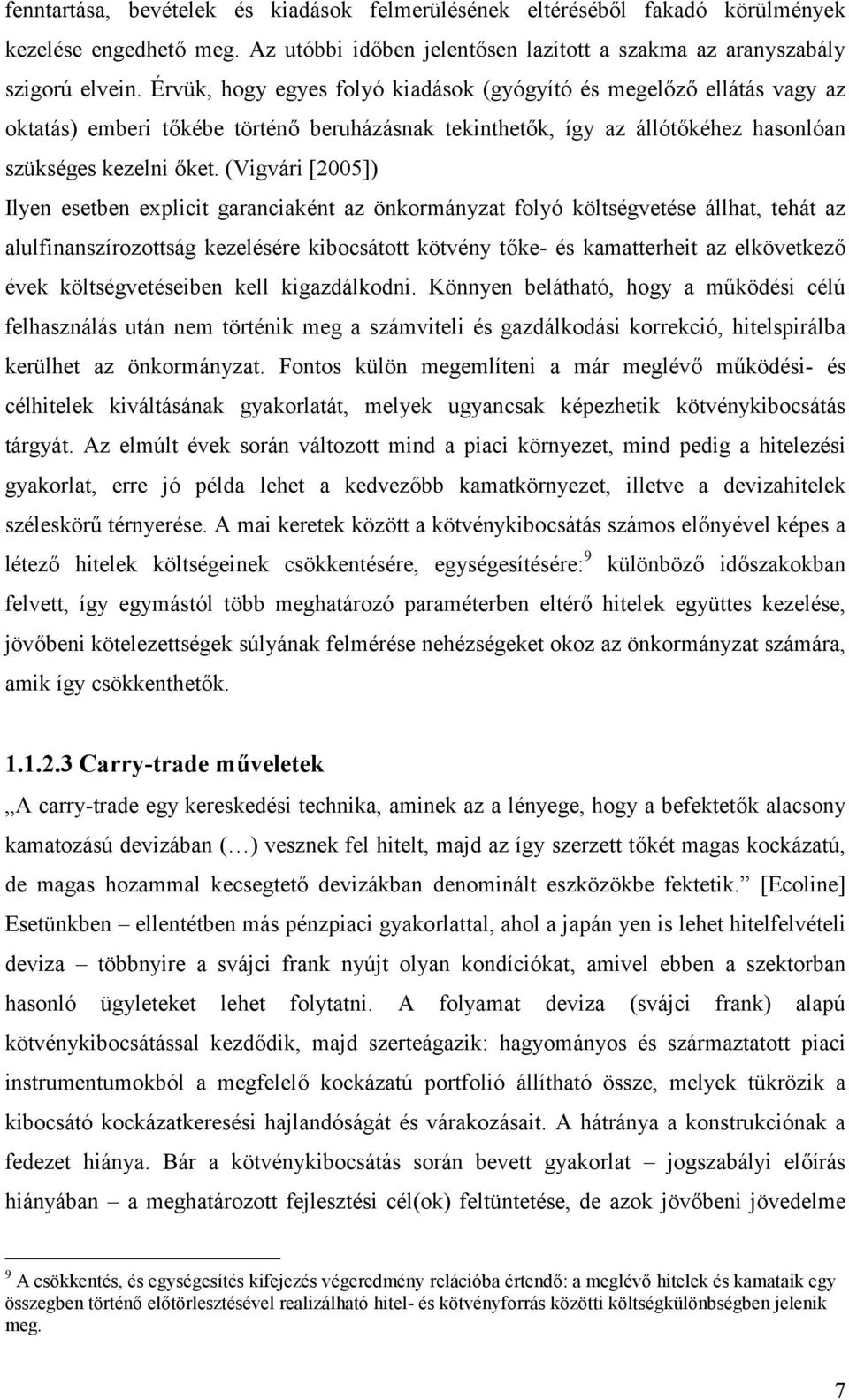 (Vigvári [2005]) Ilyen esetben explicit garanciaként az önkormányzat folyó költségvetése állhat, tehát az alulfinanszírozottság kezelésére kibocsátott kötvény tőke- és kamatterheit az elkövetkező