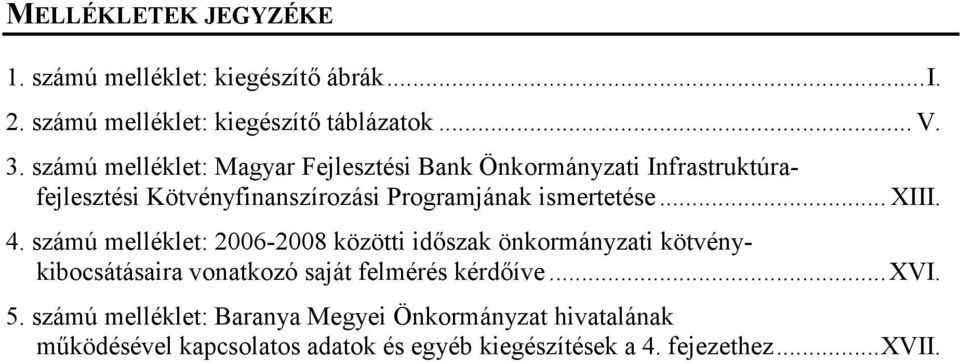 .. XIII. 4. számú melléklet: 2006-2008 közötti időszak önkormányzati kötvénykibocsátásaira vonatkozó saját felmérés kérdőíve...xvi.
