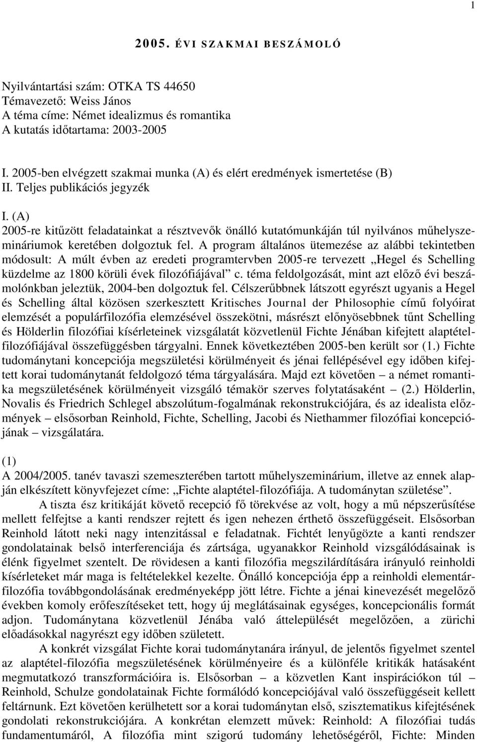 (A) 2005-re kitűzött feladatainkat a résztvevők önálló kutatómunkáján túl nyilvános műhelyszemináriumok keretében dolgoztuk fel.