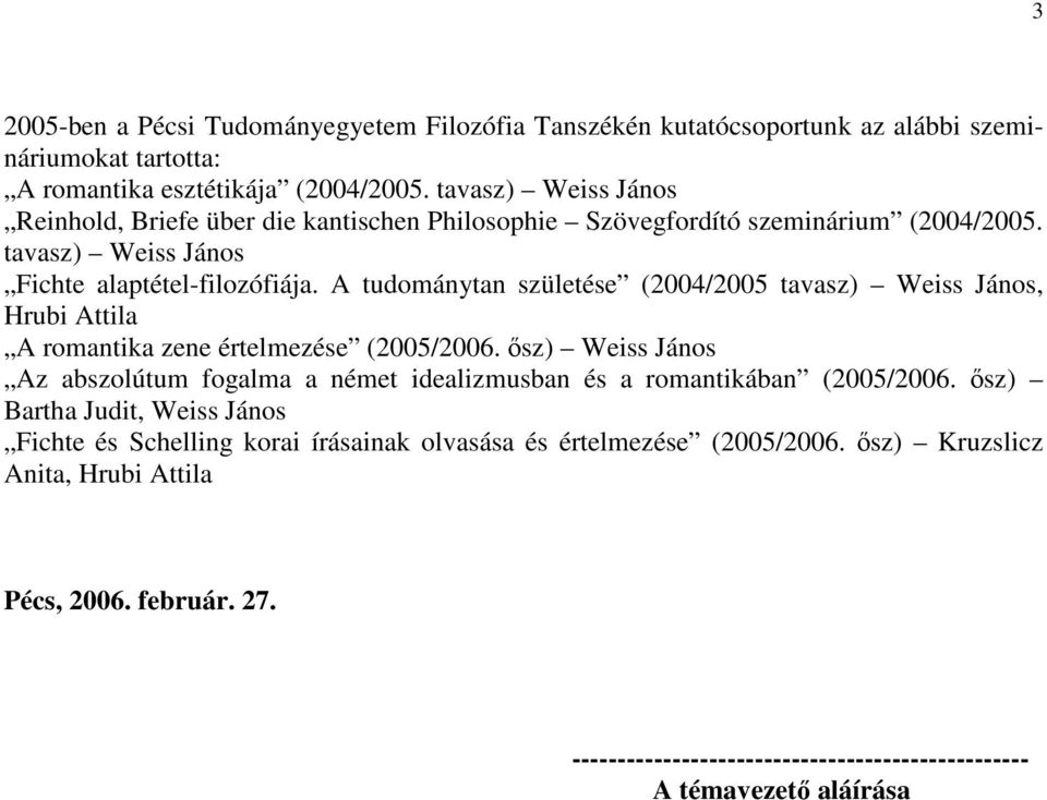 A tudománytan születése (2004/2005 tavasz) Weiss János, Hrubi Attila A romantika zene értelmezése (2005/2006.