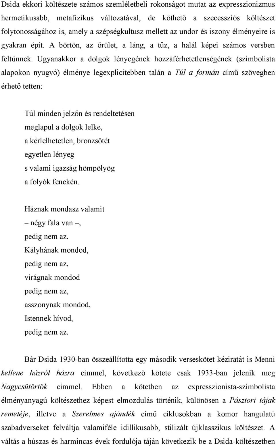 Ugyanakkor a dolgok lényegének hozzáférhetetlenségének (szimbolista alapokon nyugvó) élménye legexplicitebben talán a Túl a formán című szövegben érhető tetten: Túl minden jelzőn és rendeltetésen