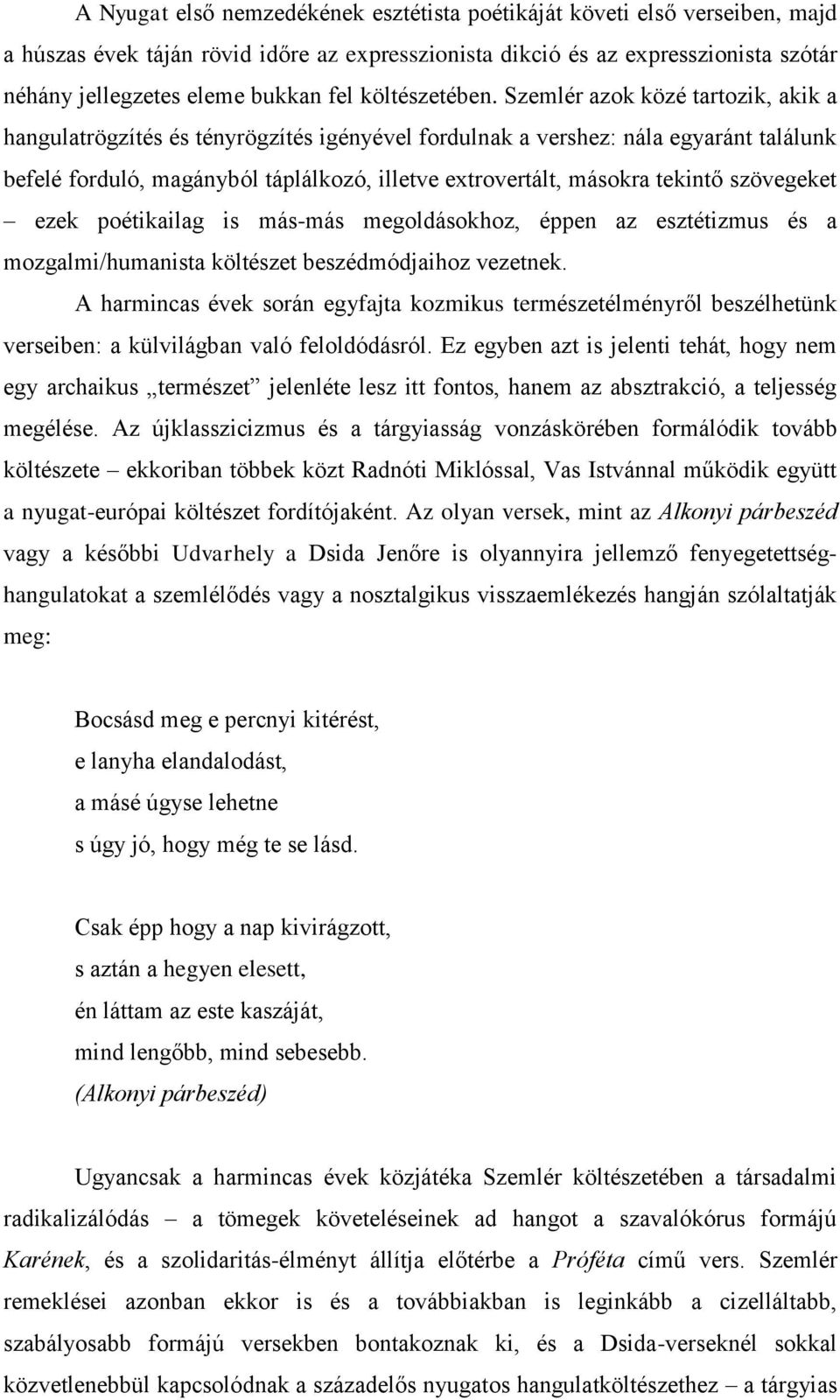 Szemlér azok közé tartozik, akik a hangulatrögzítés és tényrögzítés igényével fordulnak a vershez: nála egyaránt találunk befelé forduló, magányból táplálkozó, illetve extrovertált, másokra tekintő