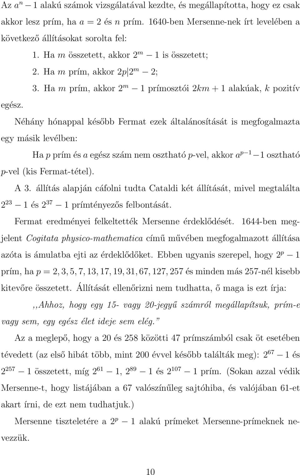 Néhány hónappal később Fermat ezek általánosítását is megfogalmazta egy másik levélben: Ha p prím és a egész szám nem osztható p-vel, akkor a p 1 1 osztható p-vel (kis Fermat-tétel). A 3.