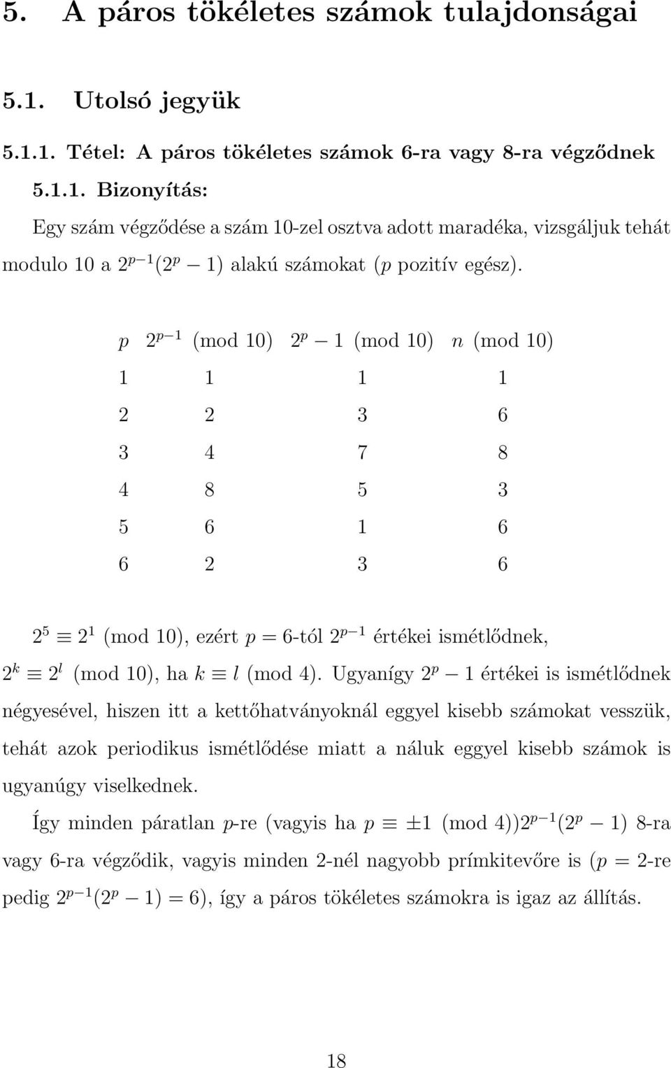 Ugyanígy 2 p 1 értékei is ismétlődnek négyesével, hiszen itt a kettőhatványoknál eggyel kisebb számokat vesszük, tehát azok periodikus ismétlődése miatt a náluk eggyel kisebb számok is ugyanúgy