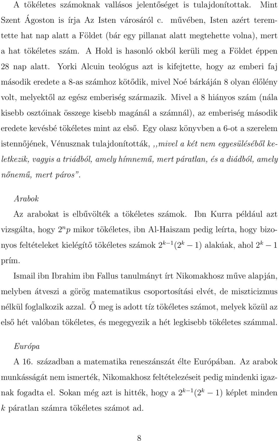 Yorki Alcuin teológus azt is kifejtette, hogy az emberi faj második eredete a 8-as számhoz kötődik, mivel Noé bárkáján 8 olyan élőlény volt, melyektől az egész emberiség származik.