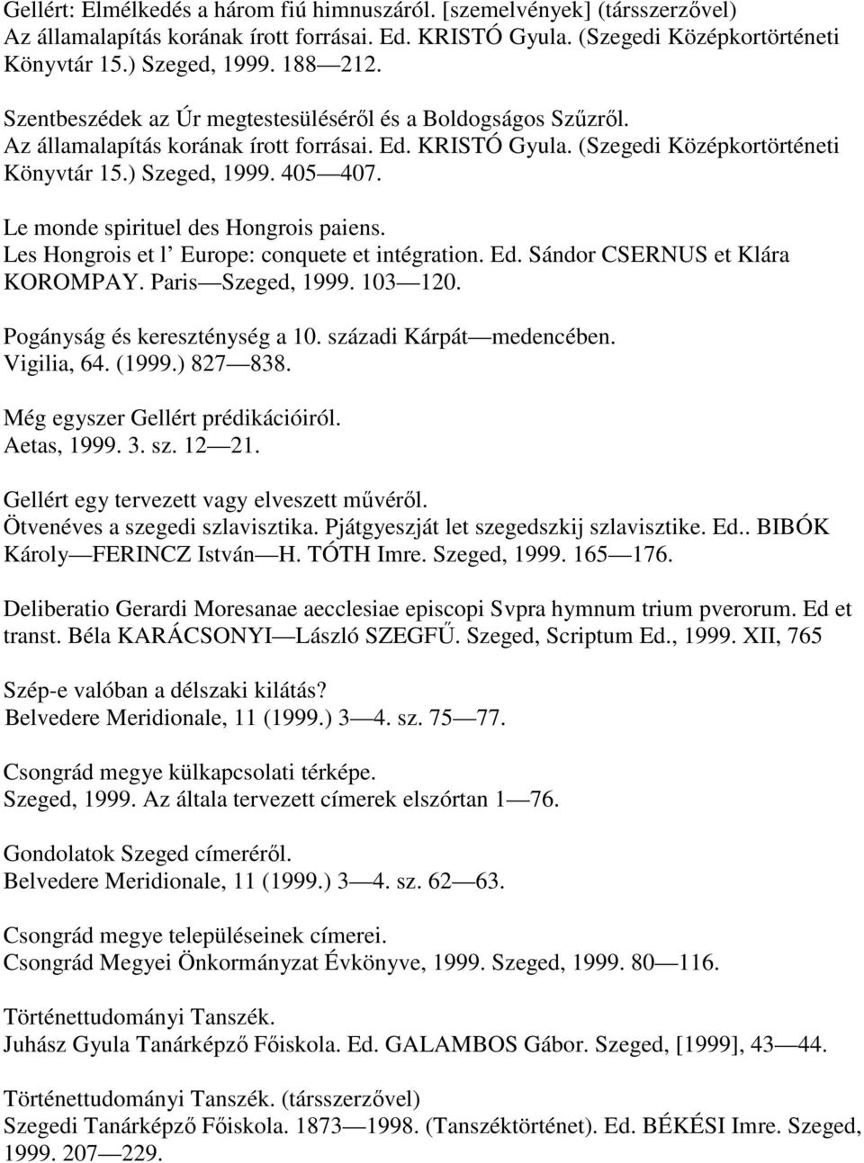 Le monde spirituel des Hongrois paiens. Les Hongrois et l Europe: conquete et intégration. Ed. Sándor CSERNUS et Klára KOROMPAY. Paris Szeged, 1999. 103 120. Pogányság és kereszténység a 10.
