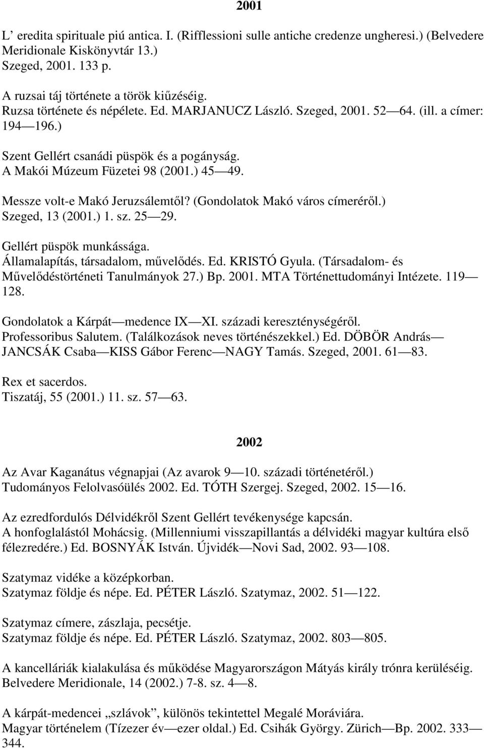 Messze volt-e Makó Jeruzsálemtől? (Gondolatok Makó város címeréről.) Szeged, 13 (2001.) 1. sz. 25 29. Gellért püspök munkássága. Államalapítás, társadalom, művelődés. Ed. KRISTÓ Gyula.