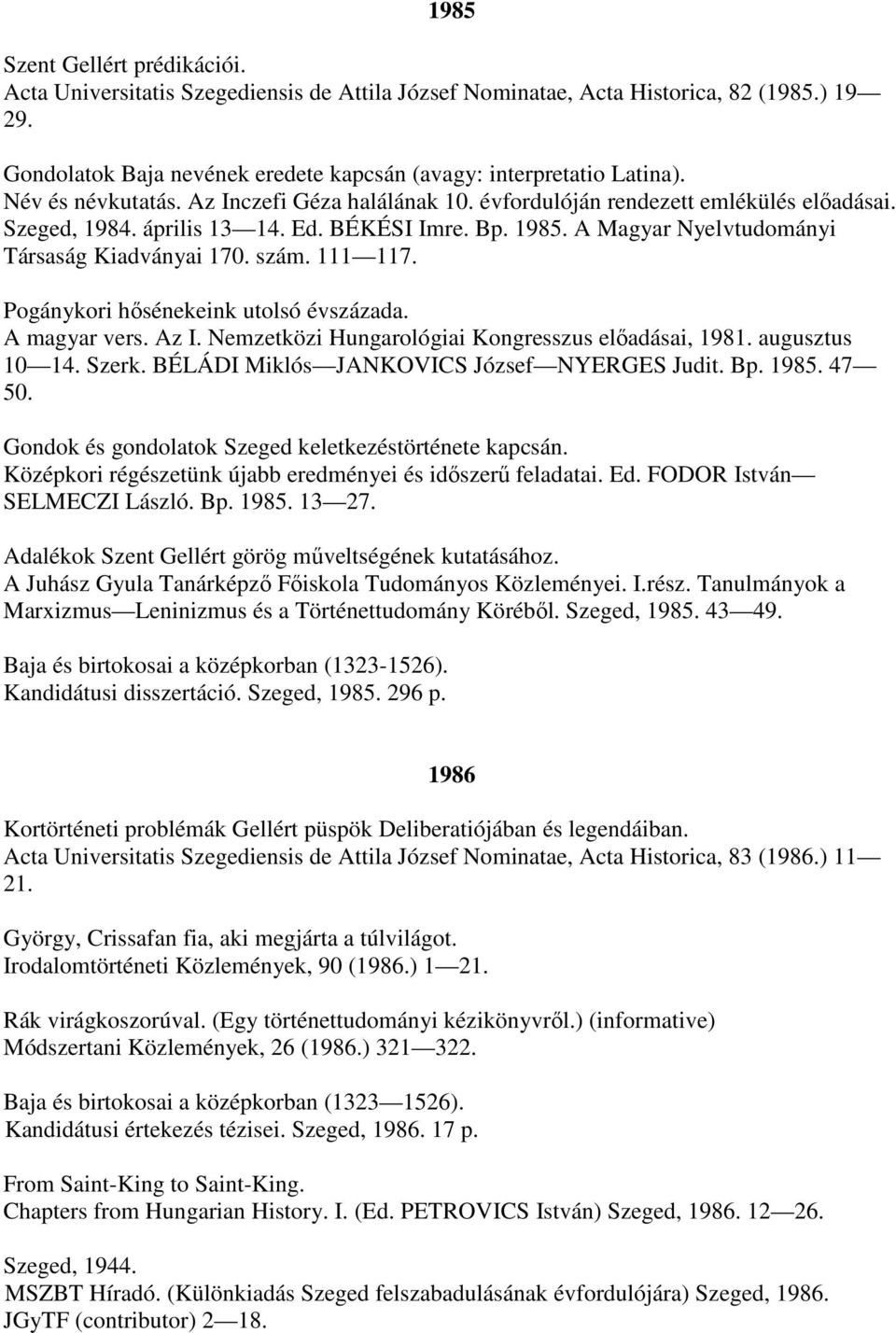szám. 111 117. Pogánykori hősénekeink utolsó évszázada. A magyar vers. Az I. Nemzetközi Hungarológiai Kongresszus előadásai, 1981. augusztus 10 14. Szerk. BÉLÁDI Miklós JANKOVICS József NYERGES Judit.