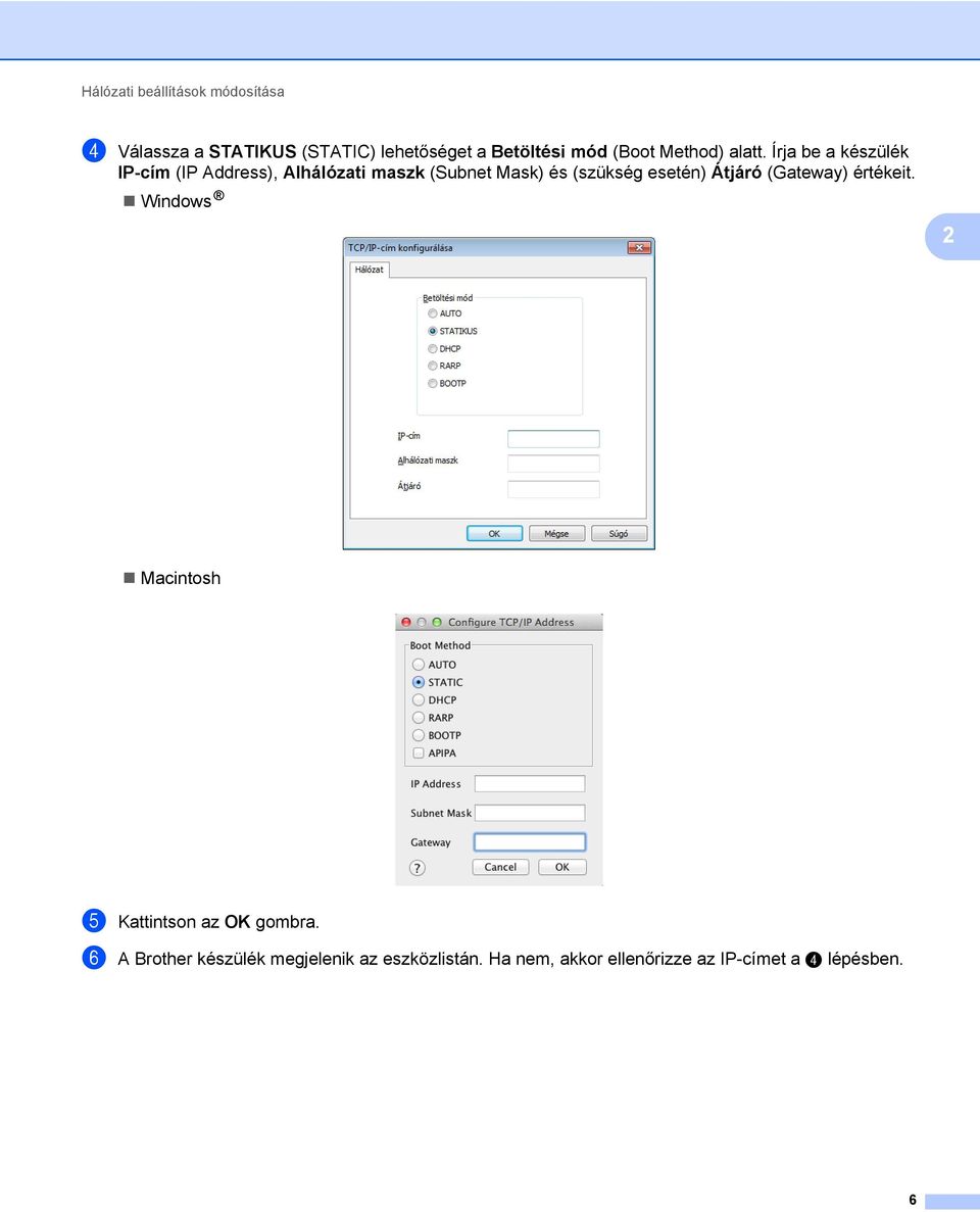 Írja be a készülék IP-cím (IP Address), Alhálózati maszk (Subnet Mask) és (szükség esetén)