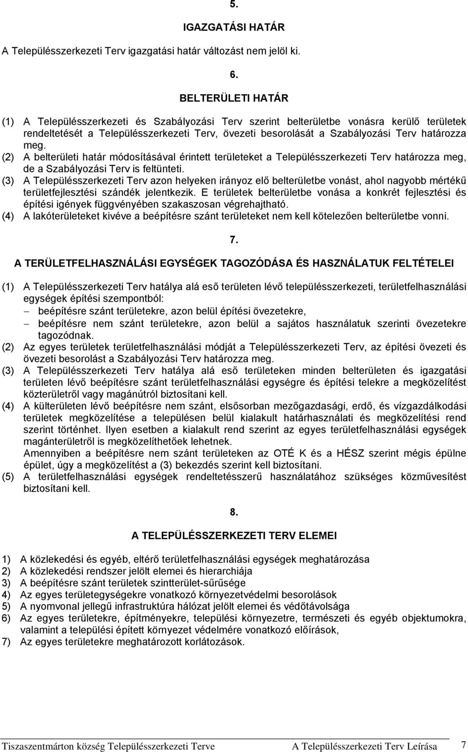 határozza meg. (2) A belterületi határ módosításával érintett területeket a Településszerkezeti Terv határozza meg, de a Szabályozási Terv is feltünteti.