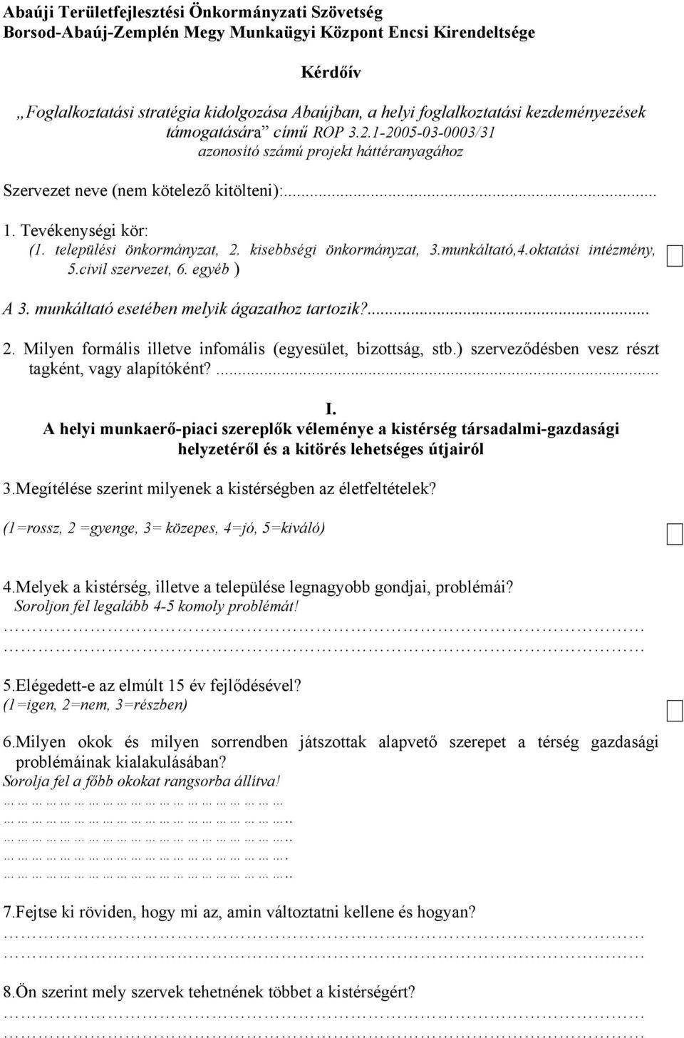 kisebbségi önkormányzat, 3.munkáltató,4.oktatási intézmény, 5.civil szervezet, 6. egyéb ) A 3. munkáltató esetében melyik ágazathoz tartozik?... 2.