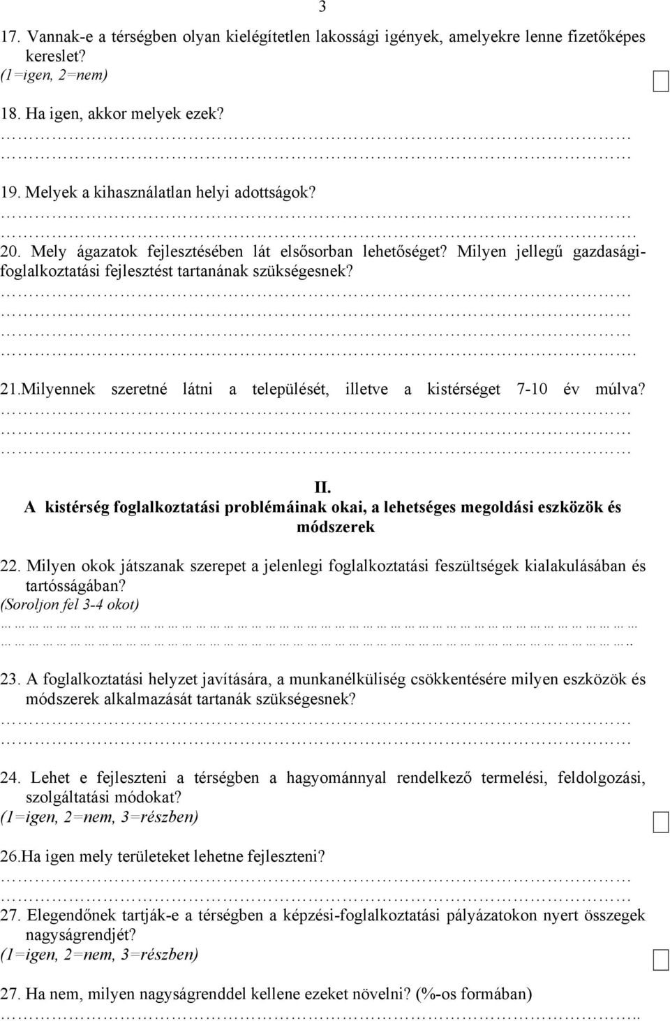 Milyennek szeretné látni a települését, illetve a kistérséget 7-10 év múlva? II. A kistérség foglalkoztatási problémáinak okai, a lehetséges megoldási eszközök és módszerek 22.