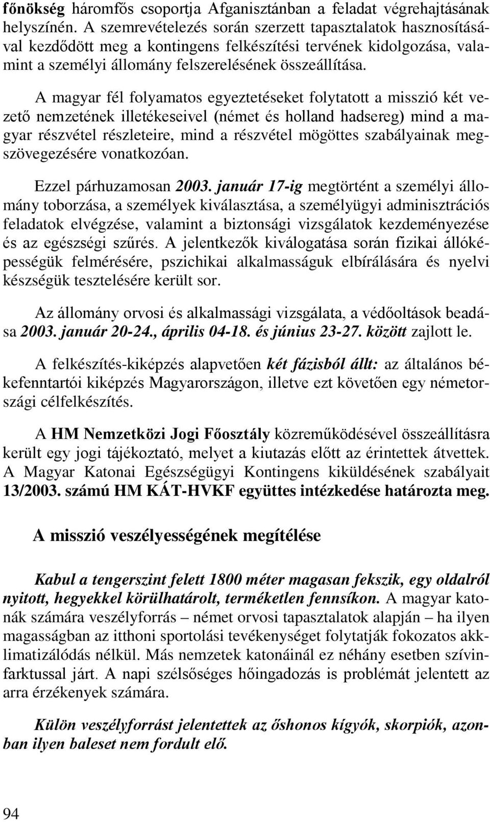 A magyar fél folyamatos egyeztetéseket folytatott a misszió két vezető nemzetének illetékeseivel (német és holland hadsereg) mind a magyar részvétel részleteire, mind a részvétel mögöttes