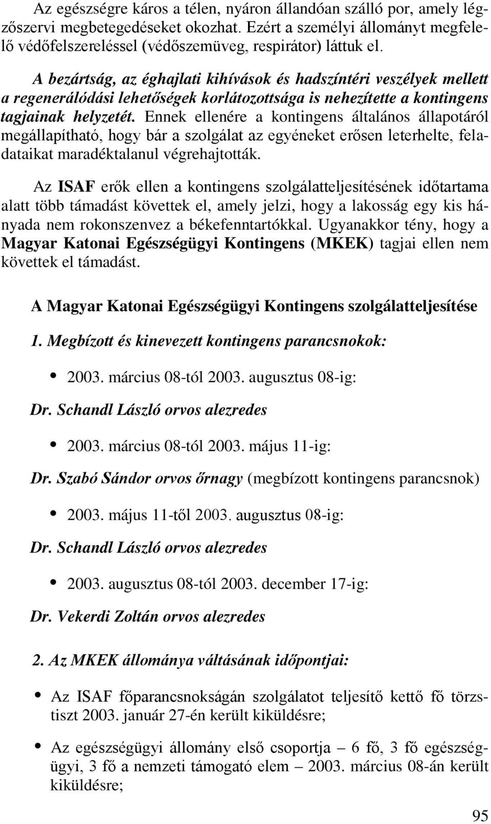 Ennek ellenére a kontingens általános állapotáról megállapítható, hogy bár a szolgálat az egyéneket erősen leterhelte, feladataikat maradéktalanul végrehajtották.