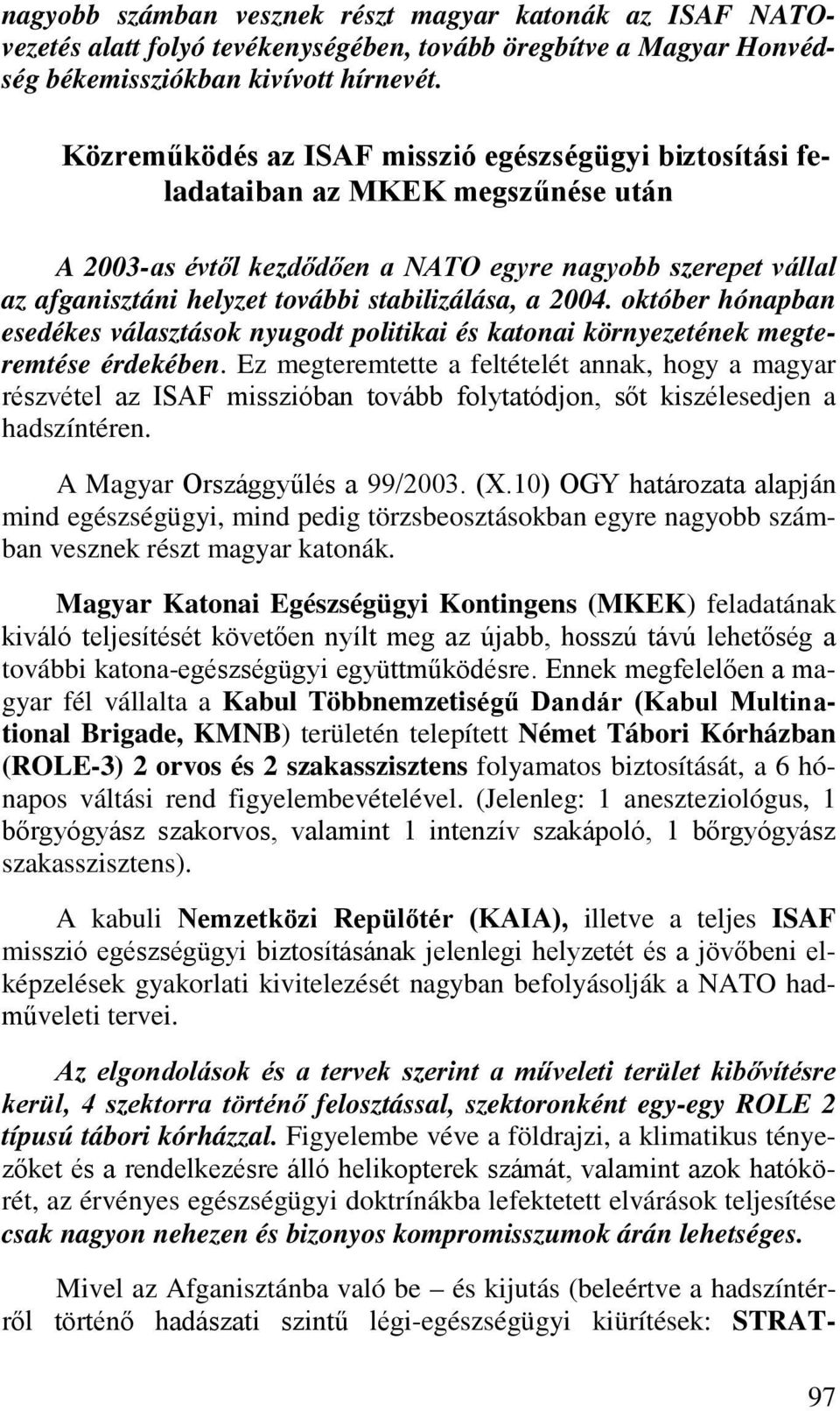 stabilizálása, a 2004. október hónapban esedékes választások nyugodt politikai és katonai környezetének megteremtése érdekében.