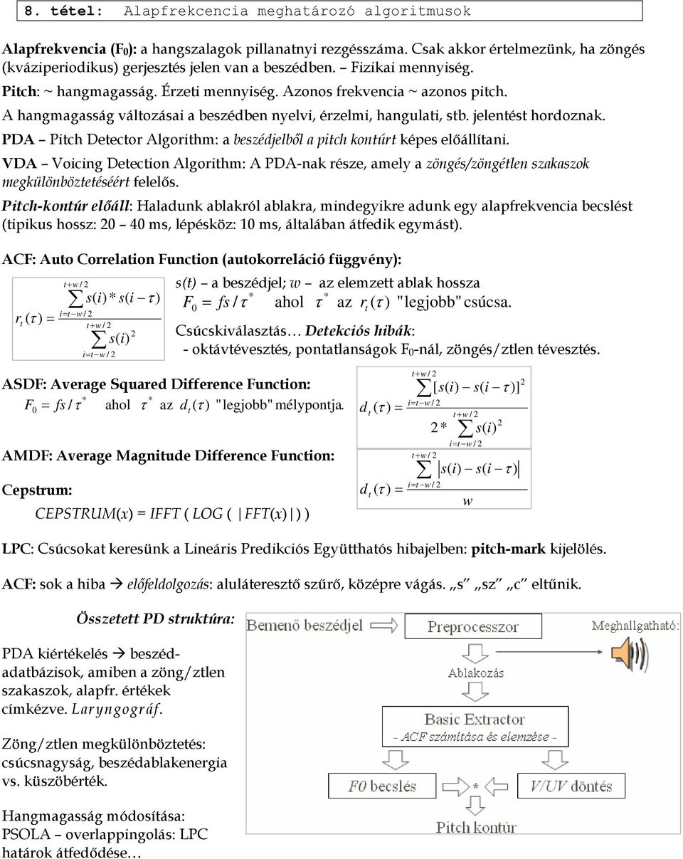 PDA Pitch Detector Algorithm: a beszédjelből a pitch kontúrt képes előállítani. VDA Voicing Detection Algorithm: A PDA-nak része, amely a zöngés/zöngétlen szakaszok megkülönböztetéséért felelős.