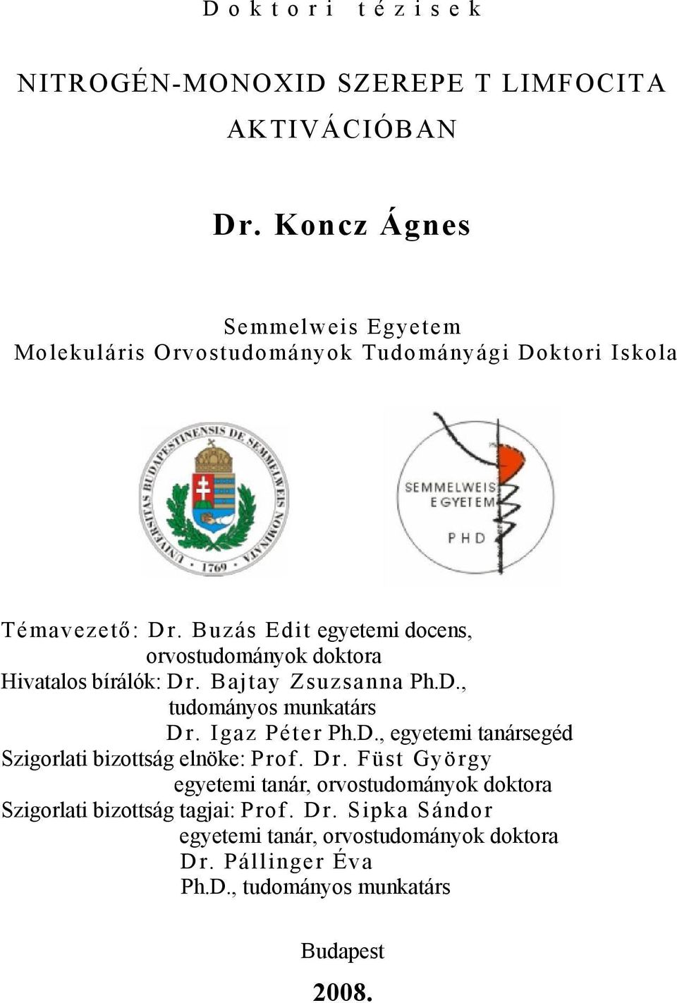 Buzás Edit egyetemi docens, orvostudományok doktora Hivatalos bírálók: Dr. Bajtay Zsuzsanna Ph.D., tudományos munkatárs Dr. Igaz Péter Ph.D., egyetemi tanársegéd Szigorlati bizottság elnöke: Prof.