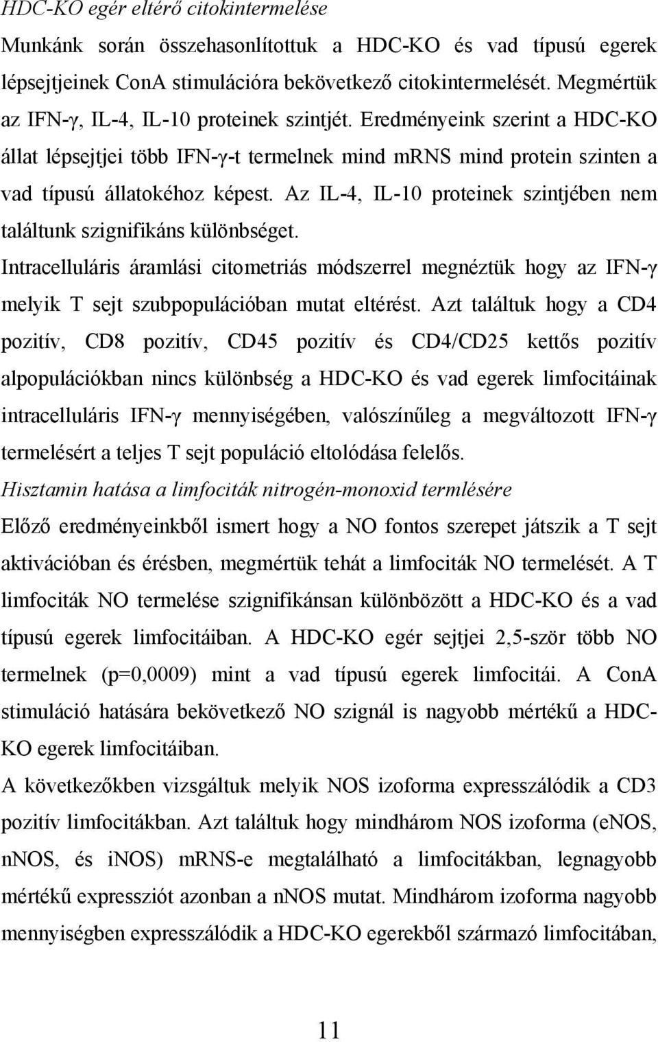 Az IL-4, IL-10 proteinek szintjében nem találtunk szignifikáns különbséget. Intracelluláris áramlási citometriás módszerrel megnéztük hogy az IFN-γ melyik T sejt szubpopulációban mutat eltérést.