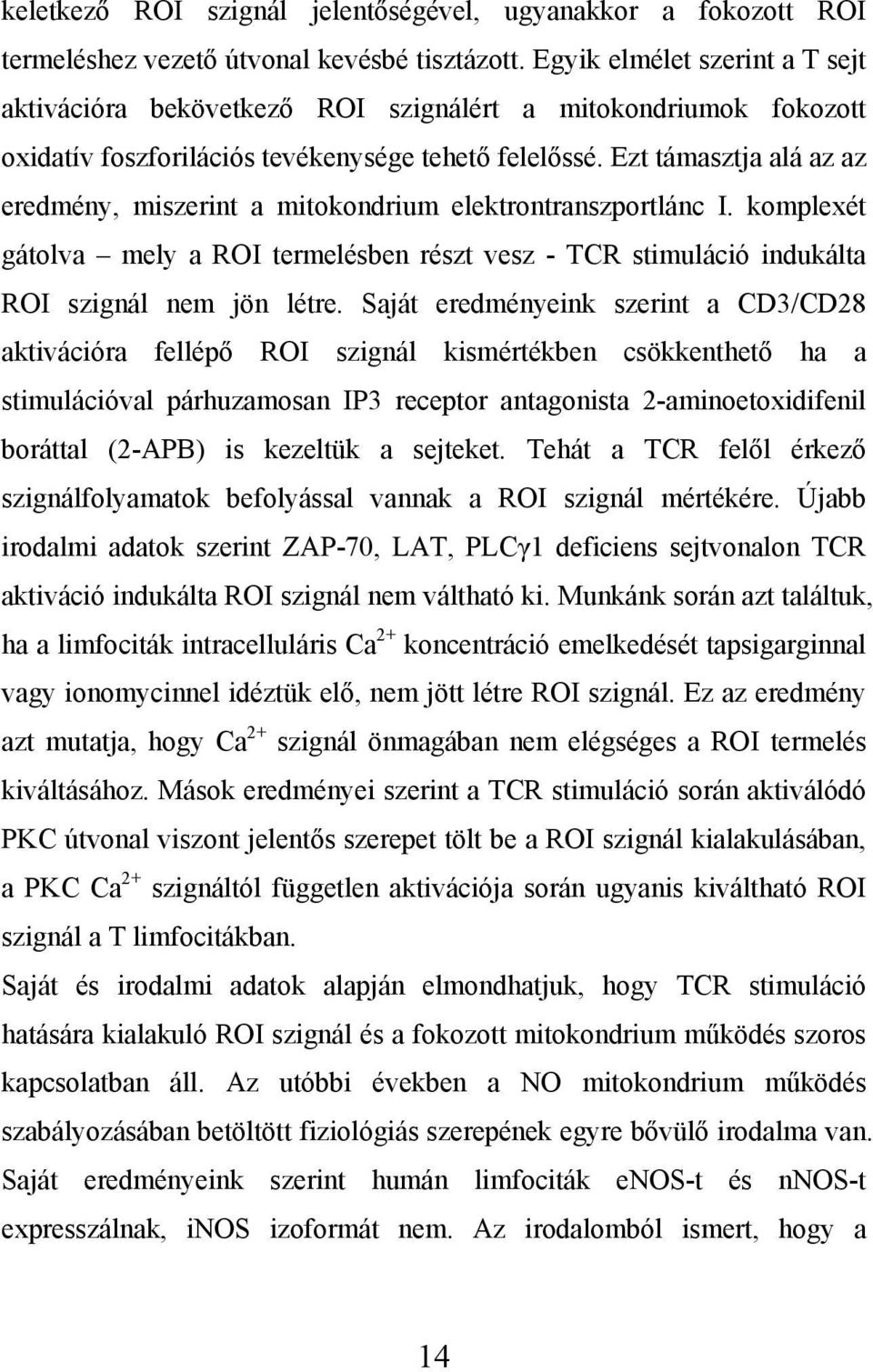 Ezt támasztja alá az az eredmény, miszerint a mitokondrium elektrontranszportlánc I. komplexét gátolva mely a ROI termelésben részt vesz - TCR stimuláció indukálta ROI szignál nem jön létre.