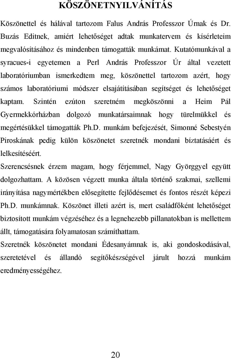 Kutatómunkával a syracues-i egyetemen a Perl András Professzor Úr által vezetett laboratóriumban ismerkedtem meg, köszönettel tartozom azért, hogy számos laboratóriumi módszer elsajátításában